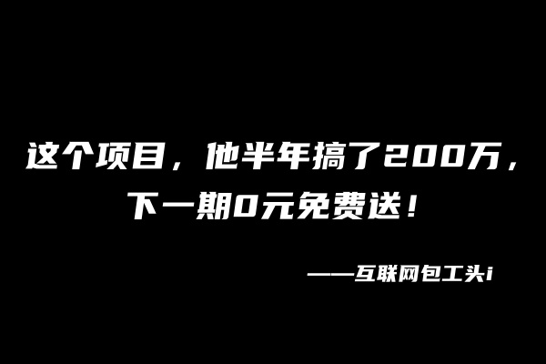 【42】工头:这个项目,他半年搞了200万,下一期0?免费送!
